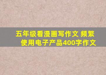 五年级看漫画写作文 频繁使用电子产品400字作文